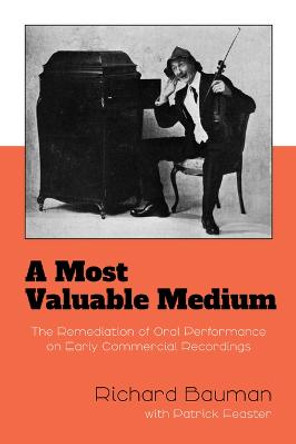 A Most Valuable Medium: The Remediation of Oral Performance on Early Commercial Recordings by Richard Bauman