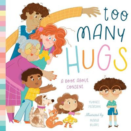 Too Many Hugs: A Book about Consent by Yvonne Pearson