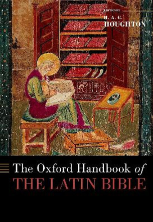 The Oxford Handbook of the Latin Bible by H. A. G. Houghton