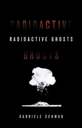 Radioactive Ghosts by Gabriele Schwab