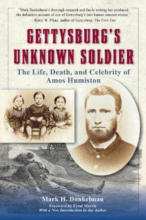 Gettysburg'S Unknown Soldier: The Life, Death, and Celebrity of Amos Humiston by Mark H. Dunkelman