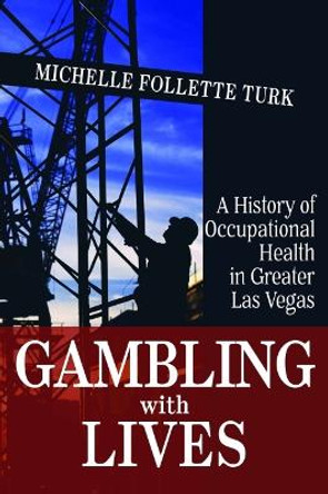 Gambling With Lives: A History of Occupational Health in Greater Las Vegas by Michelle Follette Turk