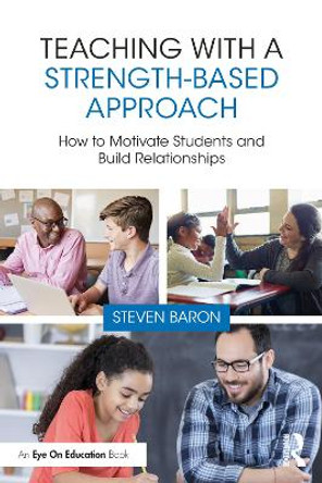 Teaching with a Strength-Based Approach: How to Motivate Students and Build Relationships by Steven Baron