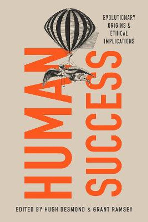 Human Success: Evolutionary Origins and Ethical Implications by Hugh Desmond