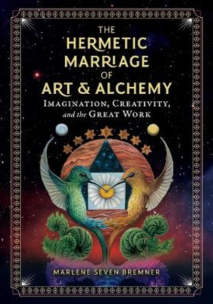 The Hermetic Marriage of Art and Alchemy: Imagination, Creativity, and the Great Work by Marlene Seven Bremner