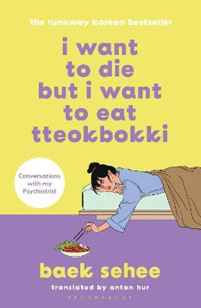 I Want to Die but I Want to Eat Tteokbokki: the bestselling South Korean therapy memoir by Baek Sehee