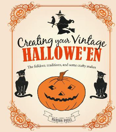 Creating Your Vintage Hallowe'en: The Folklore, Traditions, and Some Crafty Makes by Marion Paull