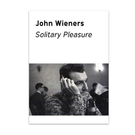 Solitary Pleasure: Selected Poems, Journals and Ephemera of John Wieners by John Wieners