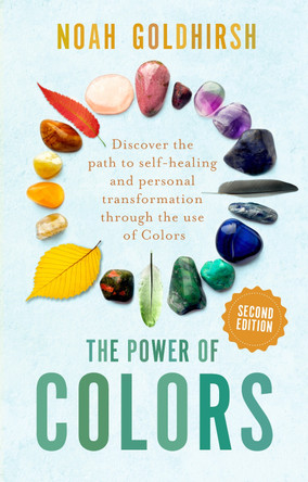 The Power of Colors, 2nd Edition: Discover the Path to Self-Healing and Personal Transformation Through the Use of Colors by Noah Goldhirsh