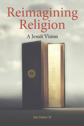 Reimagining Religion: A Jesuit Vision by Jim Maher