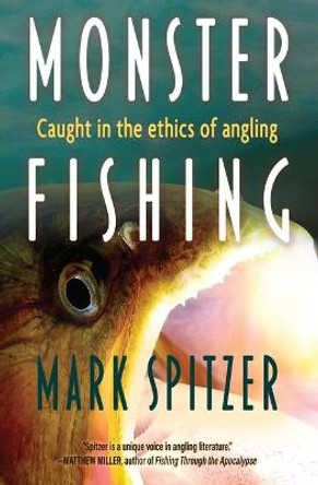 Monster Fishing: Caught in the Ethics of Angling by Mark Spitzer