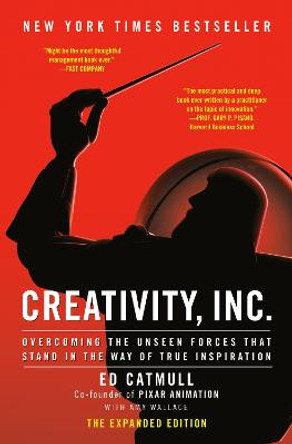 Creativity, Inc. (The Expanded Edition): Overcoming the Unseen Forces That Stand in the Way of True Inspiration by Ed Catmull
