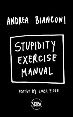 Stupidity Exercise Manual by Andrea Bianconi