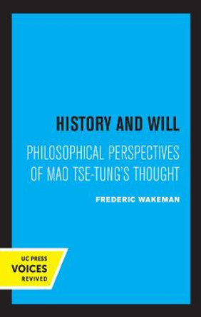 History and Will: Philosophical Perspectives of Mao Tse-Tung's Thought by Frederic Wakeman, Jr.