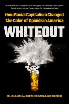 Whiteout: How Racial Capitalism Changed the Color of Opioids in America by Helena Hansen