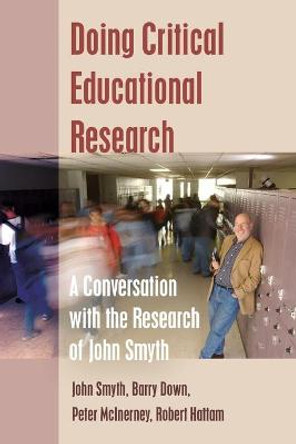 Doing Critical Educational Research: A Conversation with the Research of John Smyth by John Smyth