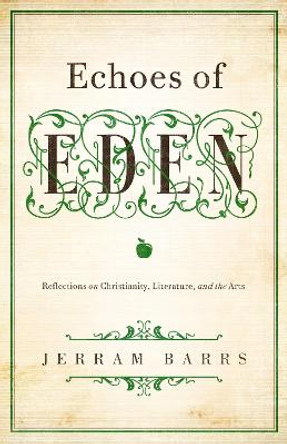 Echoes of Eden: Reflections on Christianity, Literature, and the Arts by Jerram Barrs