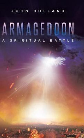 Armageddon: A Spiritual Battle by John Holland