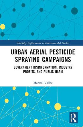 Urban Aerial Pesticide Spraying Campaigns: Government Disinformation, Industry Profits, and Public Harm by Manuel Vallée