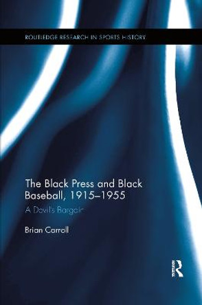 The Black Press and Black Baseball, 1915-1955: A Devil’s Bargain by Brian Carroll