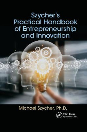 Szycher’s Practical Handbook of Entrepreneurship and Innovation by Michael Szycher