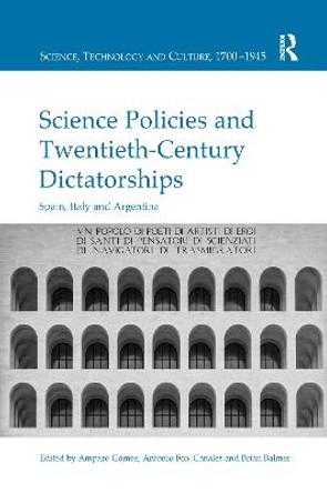 Science Policies and Twentieth-Century Dictatorships: Spain, Italy and Argentina by Amparo Gómez