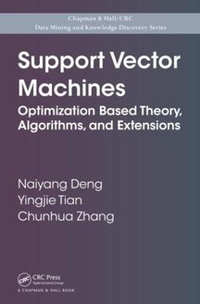 Support Vector Machines: Optimization Based Theory, Algorithms, and Extensions by Naiyang Deng