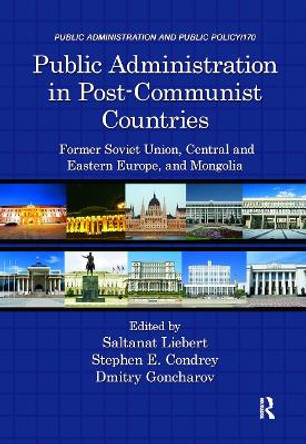 Public Administration in Post-Communist Countries: Former Soviet Union, Central and Eastern Europe, and Mongolia by Saltanat Liebert