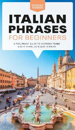 Italian Phrases for Beginners: A Foolproof Guide to Everyday Terms Every Traveler Needs to Know by Gabrielle Euvino