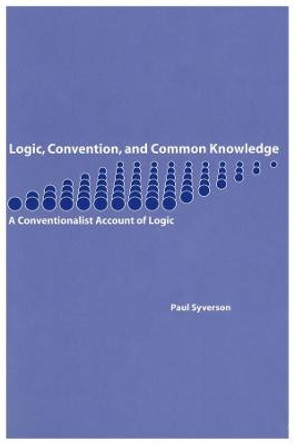 Logic, Convention, and Common Knowledge: A Conventionalist Account of Logic by Paul F. Syverson