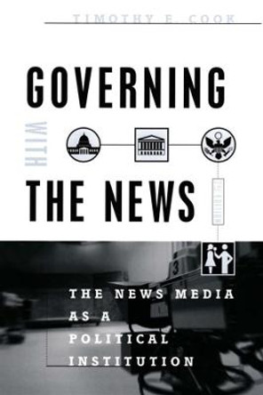 Governing With the News, Second Edition: The News Media as a Political Institution by Timothy E. Cook