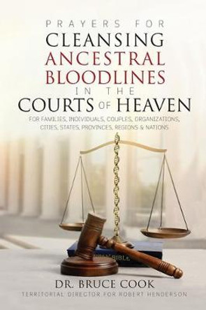 Prayers for Cleansing Ancestral Bloodlines in the Courts of Heaven by Bruce Cook
