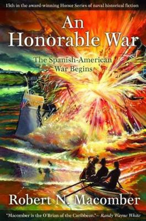 An Honorable War: The Spanish-American War Begins by Robert N. Macomber