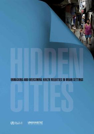 Hidden Cities: Unmasking and Overcoming Health Inequalities in Urban Settings by World Health Organization