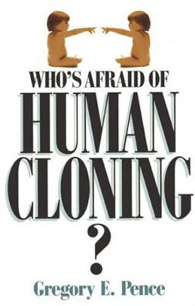 Who's Afraid of Human Cloning? by Gregory E. Pence