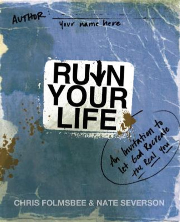 Ruin Your Life: An Invitation to Let God Re-create the Real You by Chris Folmsbee