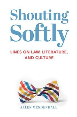 Shouting Softly: Lines on Law, Literature, and Culture by Allen Mendenhall