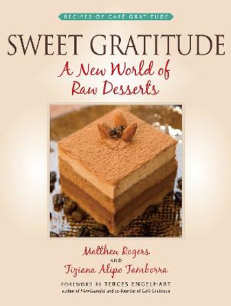 Sweet Gratitude: A New World of Raw Desserts by Matthew Rogers