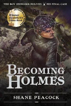 Becoming Holmes: The Boy Sherlock Homes, His Final Case by Shane Peacock