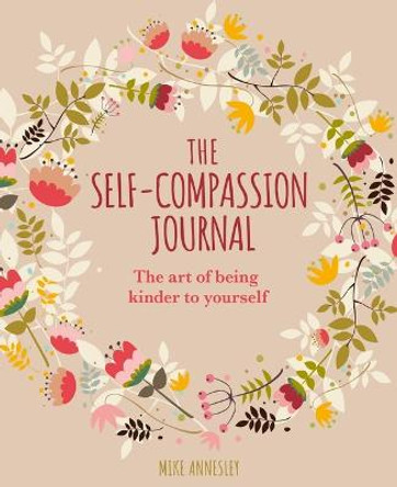 The Self-Compassion Journal: The Art of Being Kinder to Yourself by Mike Annesley