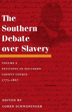 The Southern Debate over Slavery: Volume 2: Petitions to Southern County Courts, 1775-1867 by Loren Schweninger