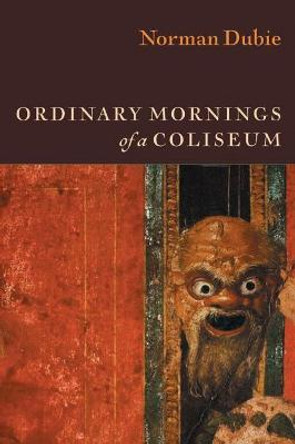 Ordinary Mornings of a Coliseum by Norman Dubie