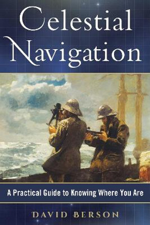 Celestial Navigation: A Practical Guide to Knowing Where You Are by David Berson