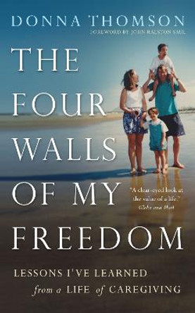 The Four Walls of My Freedom: Lessons I've Learned from a Life of Caregiving by Donna Thomson