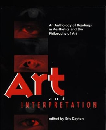 Art and Interpretation: An Anthology of Readings in Aesthetics and the Philosophy of Art by Eric Dayton