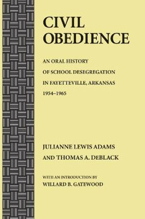 Civil Obedience: An Oral History of School Desegregation in Fayetteville, Arkansas, 1954–1965 by Julianne Lewis Adams