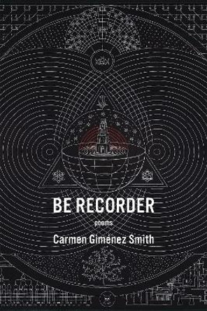 Be Recorder: Poems by Carmen Giménez Smith