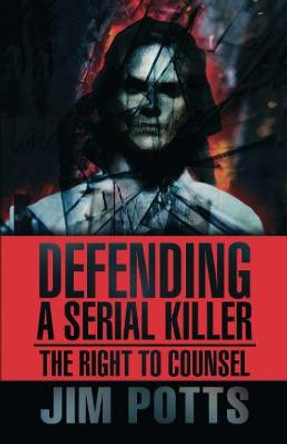 Defending A Serial Killer: The Right To Counsel by Jim Potts