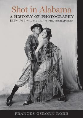 Shot in Alabama: A History of Photography, 1839–1941, and a List of Photographers by Frances Osborn Robb