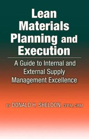 Lean Materials Planning & Execution: A Guide to Internal and External Supply Management Excellence by Donald Sheldon